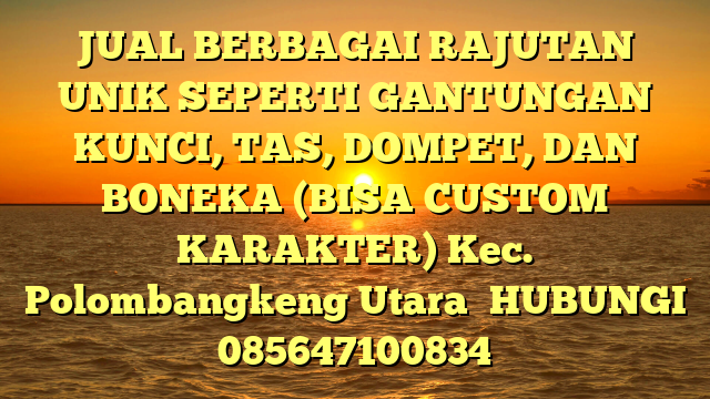 JUAL BERBAGAI RAJUTAN UNIK SEPERTI GANTUNGAN KUNCI, TAS, DOMPET, DAN BONEKA (BISA CUSTOM KARAKTER) Kec. Polombangkeng Utara	
HUBUNGI 085647100834