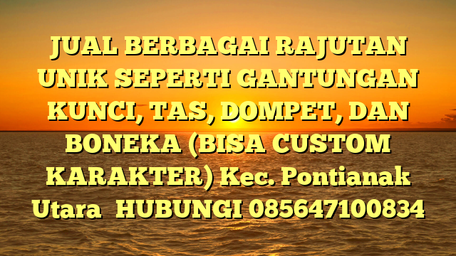 JUAL BERBAGAI RAJUTAN UNIK SEPERTI GANTUNGAN KUNCI, TAS, DOMPET, DAN BONEKA (BISA CUSTOM KARAKTER) Kec. Pontianak Utara	
HUBUNGI 085647100834
