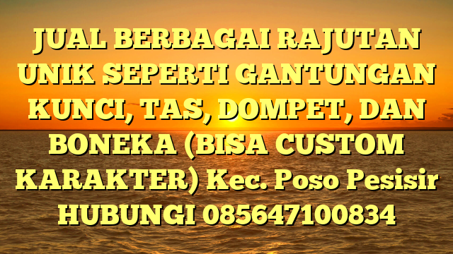 JUAL BERBAGAI RAJUTAN UNIK SEPERTI GANTUNGAN KUNCI, TAS, DOMPET, DAN BONEKA (BISA CUSTOM KARAKTER) Kec. Poso Pesisir	
HUBUNGI 085647100834