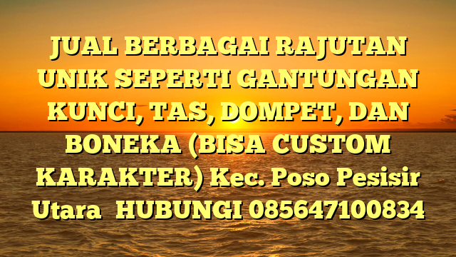 JUAL BERBAGAI RAJUTAN UNIK SEPERTI GANTUNGAN KUNCI, TAS, DOMPET, DAN BONEKA (BISA CUSTOM KARAKTER) Kec. Poso Pesisir Utara	
HUBUNGI 085647100834