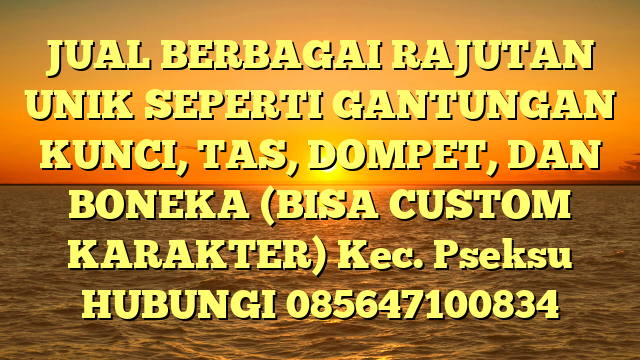 JUAL BERBAGAI RAJUTAN UNIK SEPERTI GANTUNGAN KUNCI, TAS, DOMPET, DAN BONEKA (BISA CUSTOM KARAKTER) Kec. Pseksu	
HUBUNGI 085647100834