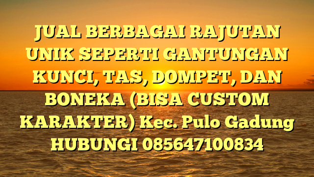 JUAL BERBAGAI RAJUTAN UNIK SEPERTI GANTUNGAN KUNCI, TAS, DOMPET, DAN BONEKA (BISA CUSTOM KARAKTER) Kec. Pulo Gadung	
HUBUNGI 085647100834