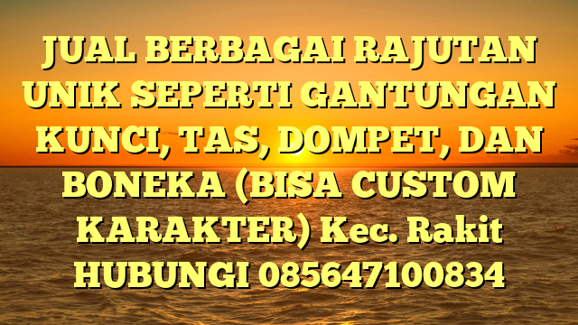 JUAL BERBAGAI RAJUTAN UNIK SEPERTI GANTUNGAN KUNCI, TAS, DOMPET, DAN BONEKA (BISA CUSTOM KARAKTER) Kec. Rakit	
HUBUNGI 085647100834