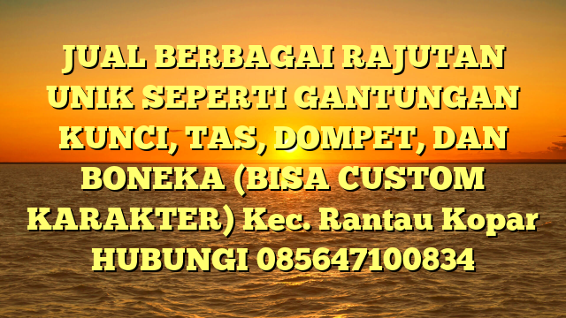 JUAL BERBAGAI RAJUTAN UNIK SEPERTI GANTUNGAN KUNCI, TAS, DOMPET, DAN BONEKA (BISA CUSTOM KARAKTER) Kec. Rantau Kopar	
HUBUNGI 085647100834