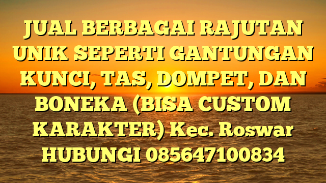 JUAL BERBAGAI RAJUTAN UNIK SEPERTI GANTUNGAN KUNCI, TAS, DOMPET, DAN BONEKA (BISA CUSTOM KARAKTER) Kec. Roswar	
HUBUNGI 085647100834