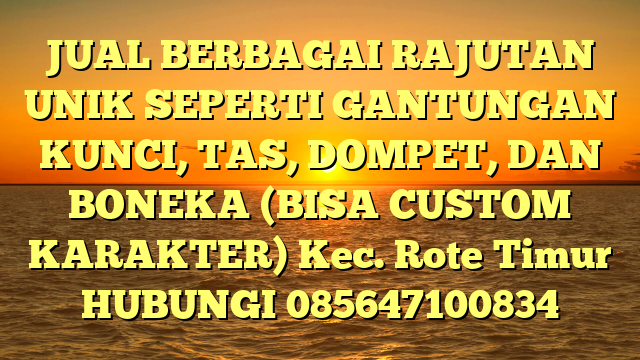 JUAL BERBAGAI RAJUTAN UNIK SEPERTI GANTUNGAN KUNCI, TAS, DOMPET, DAN BONEKA (BISA CUSTOM KARAKTER) Kec. Rote Timur	
HUBUNGI 085647100834