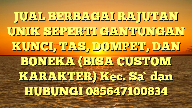 JUAL BERBAGAI RAJUTAN UNIK SEPERTI GANTUNGAN KUNCI, TAS, DOMPET, DAN BONEKA (BISA CUSTOM KARAKTER) Kec. Sa`dan	
HUBUNGI 085647100834