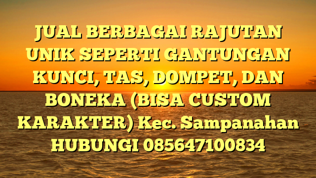 JUAL BERBAGAI RAJUTAN UNIK SEPERTI GANTUNGAN KUNCI, TAS, DOMPET, DAN BONEKA (BISA CUSTOM KARAKTER) Kec. Sampanahan	
HUBUNGI 085647100834