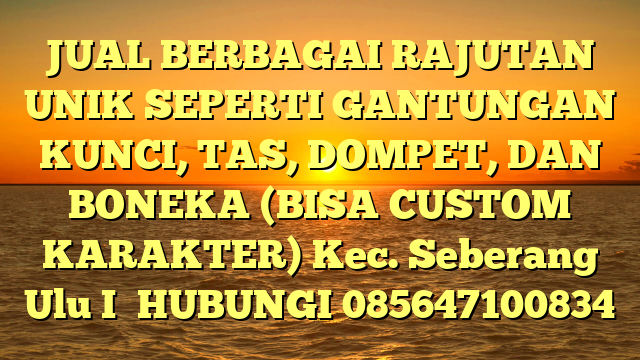 JUAL BERBAGAI RAJUTAN UNIK SEPERTI GANTUNGAN KUNCI, TAS, DOMPET, DAN BONEKA (BISA CUSTOM KARAKTER) Kec. Seberang Ulu I	
HUBUNGI 085647100834