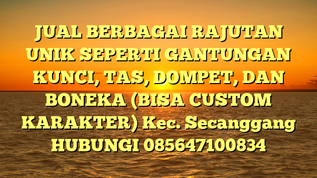 JUAL BERBAGAI RAJUTAN UNIK SEPERTI GANTUNGAN KUNCI, TAS, DOMPET, DAN BONEKA (BISA CUSTOM KARAKTER) Kec. Secanggang	
HUBUNGI 085647100834