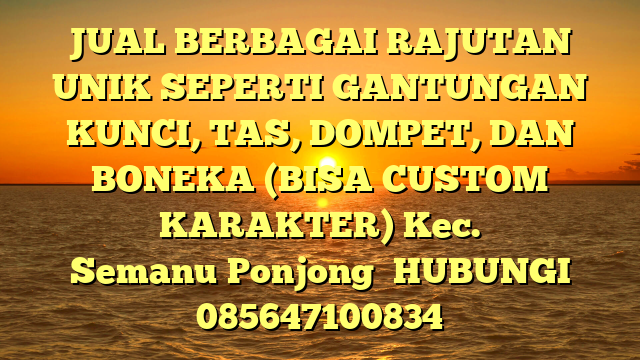 JUAL BERBAGAI RAJUTAN UNIK SEPERTI GANTUNGAN KUNCI, TAS, DOMPET, DAN BONEKA (BISA CUSTOM KARAKTER) Kec. Semanu	Ponjong	
HUBUNGI 085647100834