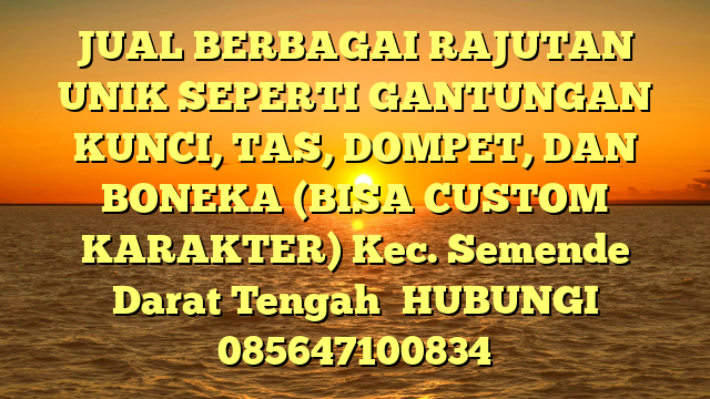 JUAL BERBAGAI RAJUTAN UNIK SEPERTI GANTUNGAN KUNCI, TAS, DOMPET, DAN BONEKA (BISA CUSTOM KARAKTER) Kec. Semende Darat Tengah	
HUBUNGI 085647100834