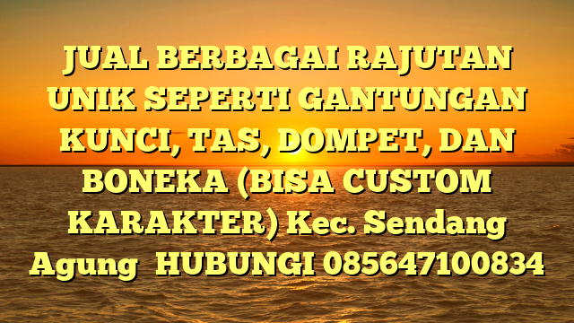 JUAL BERBAGAI RAJUTAN UNIK SEPERTI GANTUNGAN KUNCI, TAS, DOMPET, DAN BONEKA (BISA CUSTOM KARAKTER) Kec. Sendang Agung	
HUBUNGI 085647100834