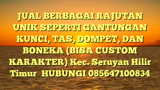 JUAL BERBAGAI RAJUTAN UNIK SEPERTI GANTUNGAN KUNCI, TAS, DOMPET, DAN BONEKA (BISA CUSTOM KARAKTER) Kec. Seruyan Hilir Timur	
HUBUNGI 085647100834