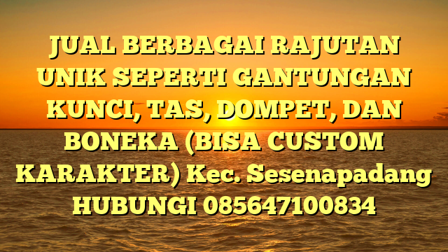 JUAL BERBAGAI RAJUTAN UNIK SEPERTI GANTUNGAN KUNCI, TAS, DOMPET, DAN BONEKA (BISA CUSTOM KARAKTER) Kec. Sesenapadang	
HUBUNGI 085647100834