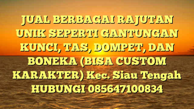 JUAL BERBAGAI RAJUTAN UNIK SEPERTI GANTUNGAN KUNCI, TAS, DOMPET, DAN BONEKA (BISA CUSTOM KARAKTER) Kec. Siau Tengah	
HUBUNGI 085647100834
