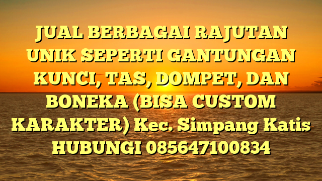 JUAL BERBAGAI RAJUTAN UNIK SEPERTI GANTUNGAN KUNCI, TAS, DOMPET, DAN BONEKA (BISA CUSTOM KARAKTER) Kec. Simpang Katis	
HUBUNGI 085647100834