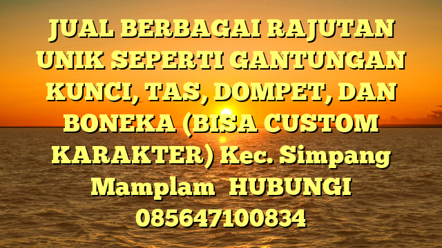 JUAL BERBAGAI RAJUTAN UNIK SEPERTI GANTUNGAN KUNCI, TAS, DOMPET, DAN BONEKA (BISA CUSTOM KARAKTER) Kec. Simpang Mamplam	
HUBUNGI 085647100834
