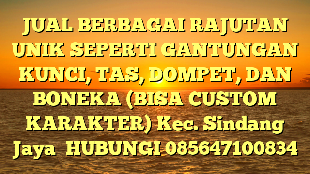 JUAL BERBAGAI RAJUTAN UNIK SEPERTI GANTUNGAN KUNCI, TAS, DOMPET, DAN BONEKA (BISA CUSTOM KARAKTER) Kec. Sindang Jaya	
HUBUNGI 085647100834