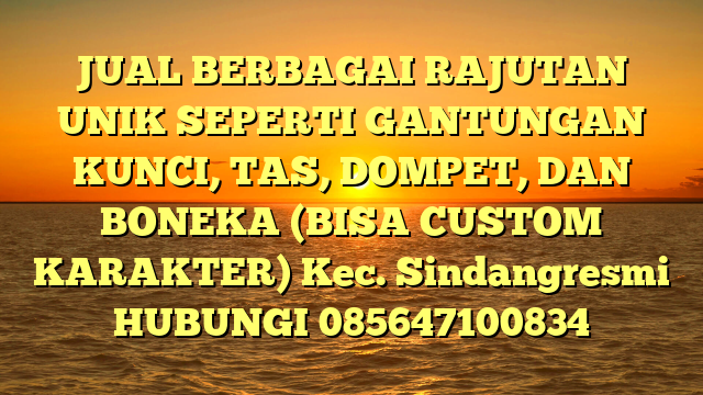 JUAL BERBAGAI RAJUTAN UNIK SEPERTI GANTUNGAN KUNCI, TAS, DOMPET, DAN BONEKA (BISA CUSTOM KARAKTER) Kec. Sindangresmi	
HUBUNGI 085647100834