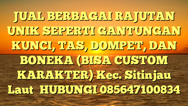JUAL BERBAGAI RAJUTAN UNIK SEPERTI GANTUNGAN KUNCI, TAS, DOMPET, DAN BONEKA (BISA CUSTOM KARAKTER) Kec. Sitinjau Laut	
HUBUNGI 085647100834