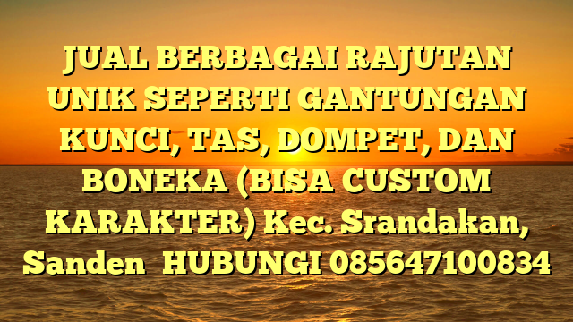 JUAL BERBAGAI RAJUTAN UNIK SEPERTI GANTUNGAN KUNCI, TAS, DOMPET, DAN BONEKA (BISA CUSTOM KARAKTER) Kec. Srandakan, Sanden	
HUBUNGI 085647100834