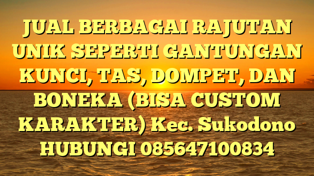 JUAL BERBAGAI RAJUTAN UNIK SEPERTI GANTUNGAN KUNCI, TAS, DOMPET, DAN BONEKA (BISA CUSTOM KARAKTER) Kec. Sukodono	
HUBUNGI 085647100834