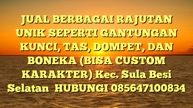 JUAL BERBAGAI RAJUTAN UNIK SEPERTI GANTUNGAN KUNCI, TAS, DOMPET, DAN BONEKA (BISA CUSTOM KARAKTER) Kec. Sula Besi Selatan	
HUBUNGI 085647100834