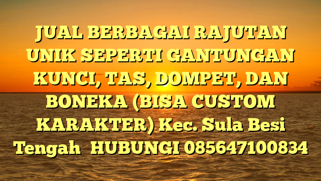 JUAL BERBAGAI RAJUTAN UNIK SEPERTI GANTUNGAN KUNCI, TAS, DOMPET, DAN BONEKA (BISA CUSTOM KARAKTER) Kec. Sula Besi Tengah	
HUBUNGI 085647100834