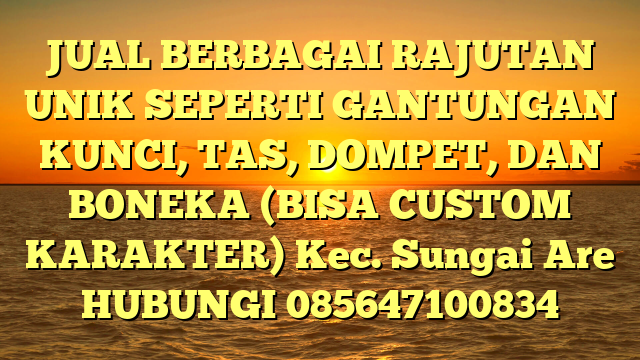 JUAL BERBAGAI RAJUTAN UNIK SEPERTI GANTUNGAN KUNCI, TAS, DOMPET, DAN BONEKA (BISA CUSTOM KARAKTER) Kec. Sungai Are	
HUBUNGI 085647100834