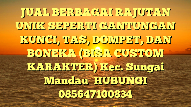 JUAL BERBAGAI RAJUTAN UNIK SEPERTI GANTUNGAN KUNCI, TAS, DOMPET, DAN BONEKA (BISA CUSTOM KARAKTER) Kec. Sungai Mandau	
HUBUNGI 085647100834