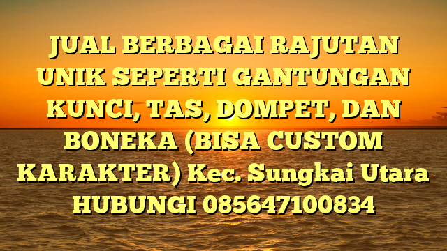 JUAL BERBAGAI RAJUTAN UNIK SEPERTI GANTUNGAN KUNCI, TAS, DOMPET, DAN BONEKA (BISA CUSTOM KARAKTER) Kec. Sungkai Utara	
HUBUNGI 085647100834