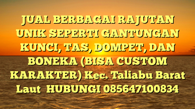 JUAL BERBAGAI RAJUTAN UNIK SEPERTI GANTUNGAN KUNCI, TAS, DOMPET, DAN BONEKA (BISA CUSTOM KARAKTER) Kec. Taliabu Barat Laut	
HUBUNGI 085647100834