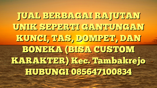 JUAL BERBAGAI RAJUTAN UNIK SEPERTI GANTUNGAN KUNCI, TAS, DOMPET, DAN BONEKA (BISA CUSTOM KARAKTER) Kec. Tambakrejo	
HUBUNGI 085647100834