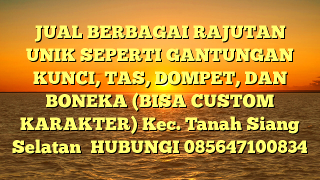 JUAL BERBAGAI RAJUTAN UNIK SEPERTI GANTUNGAN KUNCI, TAS, DOMPET, DAN BONEKA (BISA CUSTOM KARAKTER) Kec. Tanah Siang Selatan	
HUBUNGI 085647100834