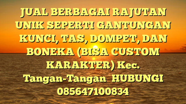 JUAL BERBAGAI RAJUTAN UNIK SEPERTI GANTUNGAN KUNCI, TAS, DOMPET, DAN BONEKA (BISA CUSTOM KARAKTER) Kec. Tangan-Tangan	
HUBUNGI 085647100834