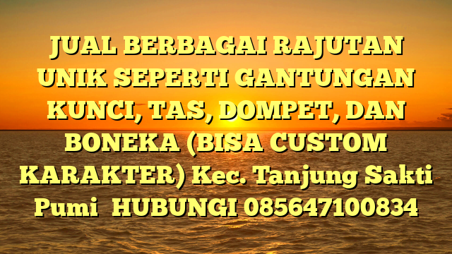 JUAL BERBAGAI RAJUTAN UNIK SEPERTI GANTUNGAN KUNCI, TAS, DOMPET, DAN BONEKA (BISA CUSTOM KARAKTER) Kec. Tanjung Sakti Pumi	
HUBUNGI 085647100834