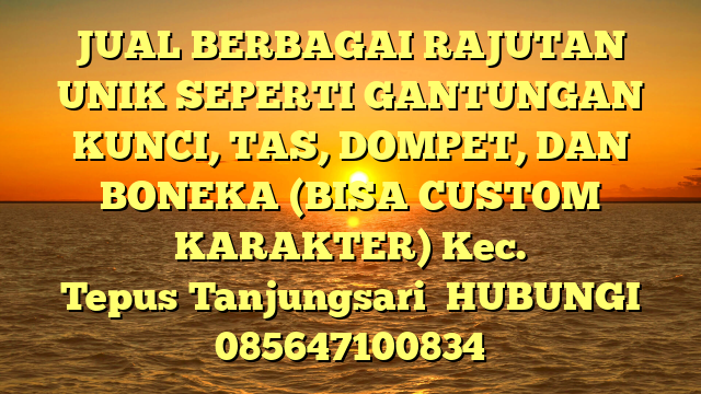 JUAL BERBAGAI RAJUTAN UNIK SEPERTI GANTUNGAN KUNCI, TAS, DOMPET, DAN BONEKA (BISA CUSTOM KARAKTER) Kec. Tepus	Tanjungsari 
HUBUNGI 085647100834