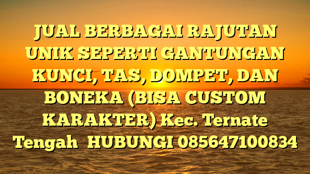 JUAL BERBAGAI RAJUTAN UNIK SEPERTI GANTUNGAN KUNCI, TAS, DOMPET, DAN BONEKA (BISA CUSTOM KARAKTER) Kec. Ternate Tengah	
HUBUNGI 085647100834