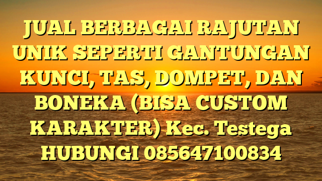 JUAL BERBAGAI RAJUTAN UNIK SEPERTI GANTUNGAN KUNCI, TAS, DOMPET, DAN BONEKA (BISA CUSTOM KARAKTER) Kec. Testega	
HUBUNGI 085647100834