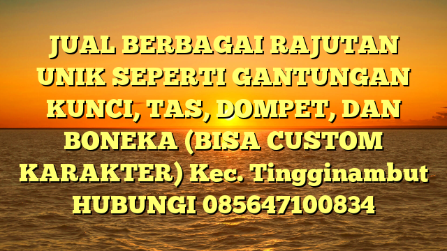 JUAL BERBAGAI RAJUTAN UNIK SEPERTI GANTUNGAN KUNCI, TAS, DOMPET, DAN BONEKA (BISA CUSTOM KARAKTER) Kec. Tingginambut	
HUBUNGI 085647100834