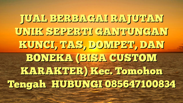JUAL BERBAGAI RAJUTAN UNIK SEPERTI GANTUNGAN KUNCI, TAS, DOMPET, DAN BONEKA (BISA CUSTOM KARAKTER) Kec. Tomohon Tengah	
HUBUNGI 085647100834
