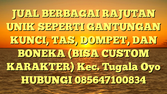 JUAL BERBAGAI RAJUTAN UNIK SEPERTI GANTUNGAN KUNCI, TAS, DOMPET, DAN BONEKA (BISA CUSTOM KARAKTER) Kec. Tugala Oyo	
HUBUNGI 085647100834