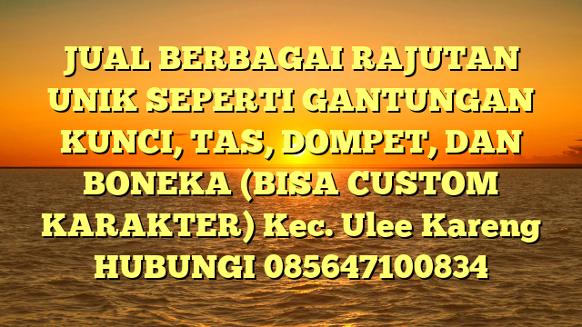 JUAL BERBAGAI RAJUTAN UNIK SEPERTI GANTUNGAN KUNCI, TAS, DOMPET, DAN BONEKA (BISA CUSTOM KARAKTER) Kec. Ulee Kareng	
HUBUNGI 085647100834
