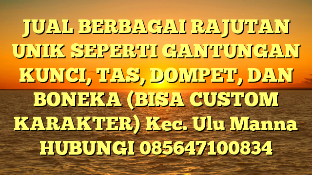 JUAL BERBAGAI RAJUTAN UNIK SEPERTI GANTUNGAN KUNCI, TAS, DOMPET, DAN BONEKA (BISA CUSTOM KARAKTER) Kec. Ulu Manna	
HUBUNGI 085647100834