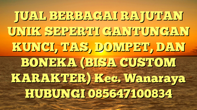 JUAL BERBAGAI RAJUTAN UNIK SEPERTI GANTUNGAN KUNCI, TAS, DOMPET, DAN BONEKA (BISA CUSTOM KARAKTER) Kec. Wanaraya	
HUBUNGI 085647100834