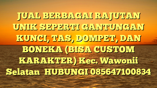 JUAL BERBAGAI RAJUTAN UNIK SEPERTI GANTUNGAN KUNCI, TAS, DOMPET, DAN BONEKA (BISA CUSTOM KARAKTER) Kec. Wawonii Selatan	
HUBUNGI 085647100834