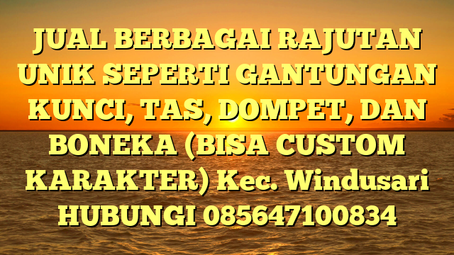 JUAL BERBAGAI RAJUTAN UNIK SEPERTI GANTUNGAN KUNCI, TAS, DOMPET, DAN BONEKA (BISA CUSTOM KARAKTER) Kec. Windusari	
HUBUNGI 085647100834
