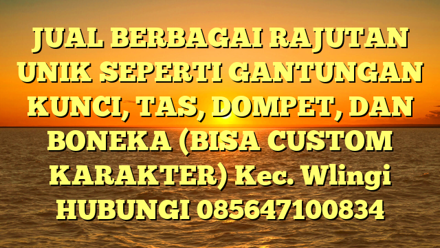 JUAL BERBAGAI RAJUTAN UNIK SEPERTI GANTUNGAN KUNCI, TAS, DOMPET, DAN BONEKA (BISA CUSTOM KARAKTER) Kec. Wlingi	
HUBUNGI 085647100834