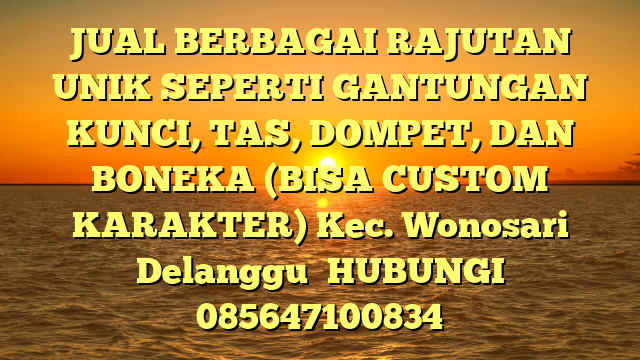 JUAL BERBAGAI RAJUTAN UNIK SEPERTI GANTUNGAN KUNCI, TAS, DOMPET, DAN BONEKA (BISA CUSTOM KARAKTER) Kec. Wonosari Delanggu	
HUBUNGI 085647100834